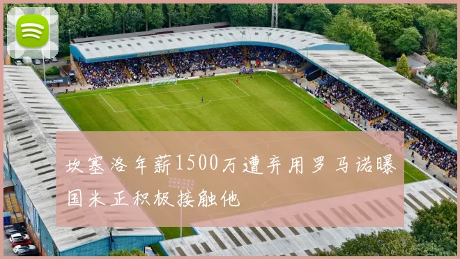 坎塞洛年薪1500万遭弃用罗马诺曝国米正积极接触他
