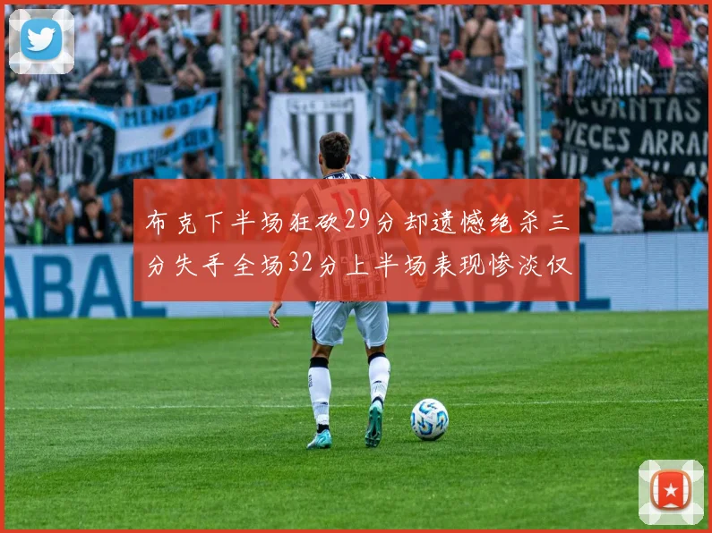 布克下半场狂砍29分却遗憾绝杀三分失手全场32分上半场表现惨淡仅得9中1