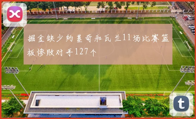 掘金缺少约基奇和瓦兰11场比赛篮板惨败对手127个